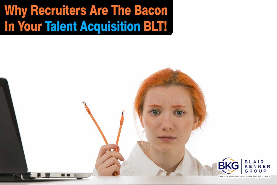Why Recruiters Are The Bacon In Your Talent Acquisition BLT
